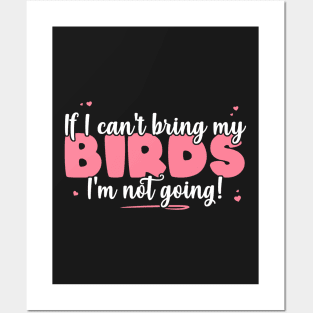 If I Can't Bring My Birds I'm Not Going - Cute Bird Lover print Posters and Art